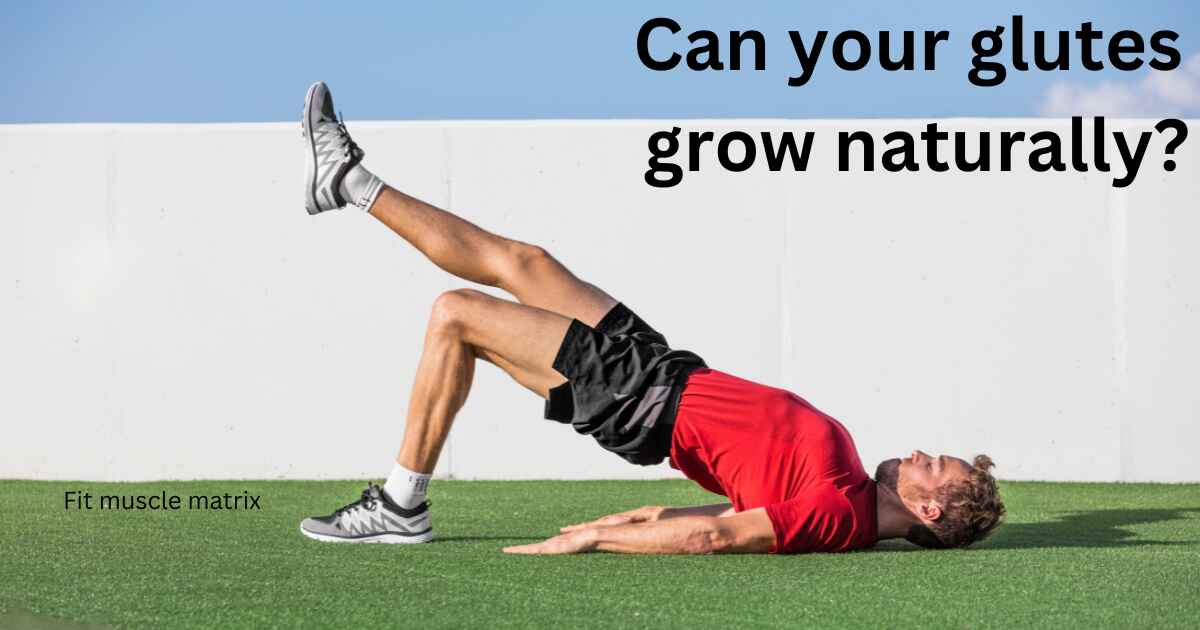 Can your glutes grow naturally?