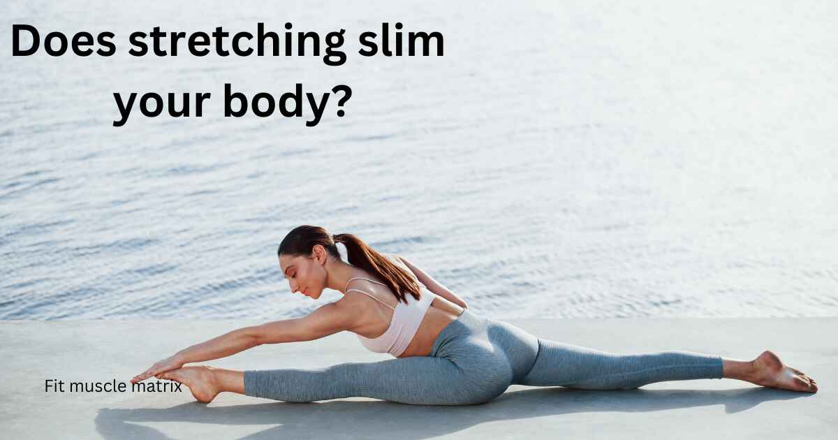 Does stretching slim your body?