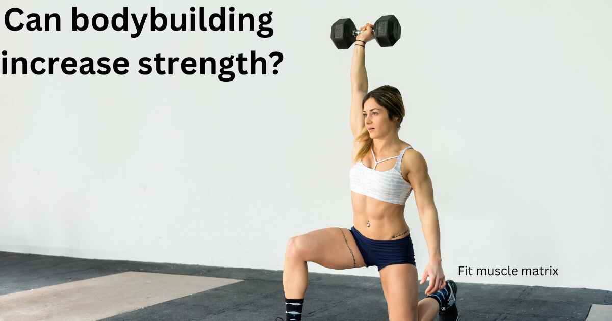 Can bodybuilding increase strength?