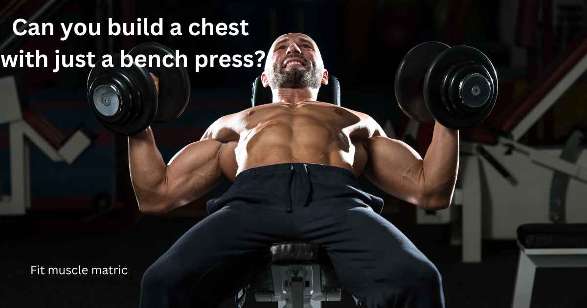 Can you build a chest with just a bench press?