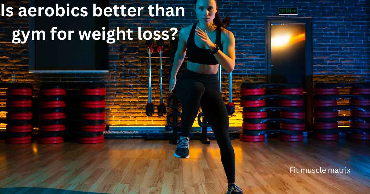 Is aerobics better than gym for weight loss?