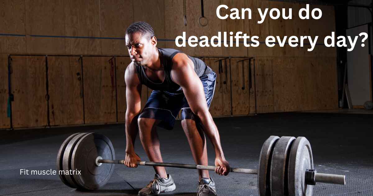 Can you do deadlifts every day?