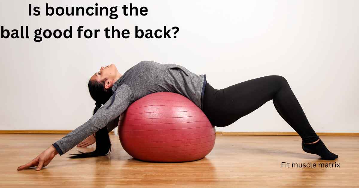 Is bouncing the ball good for the back?