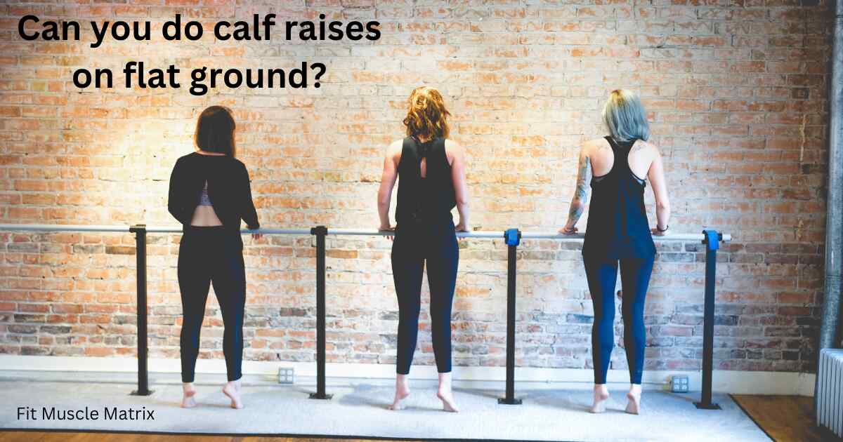 Can you do calf raises on flat ground?